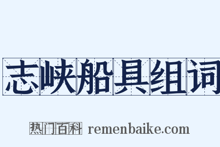 志峡船具组词是什么意思的图片